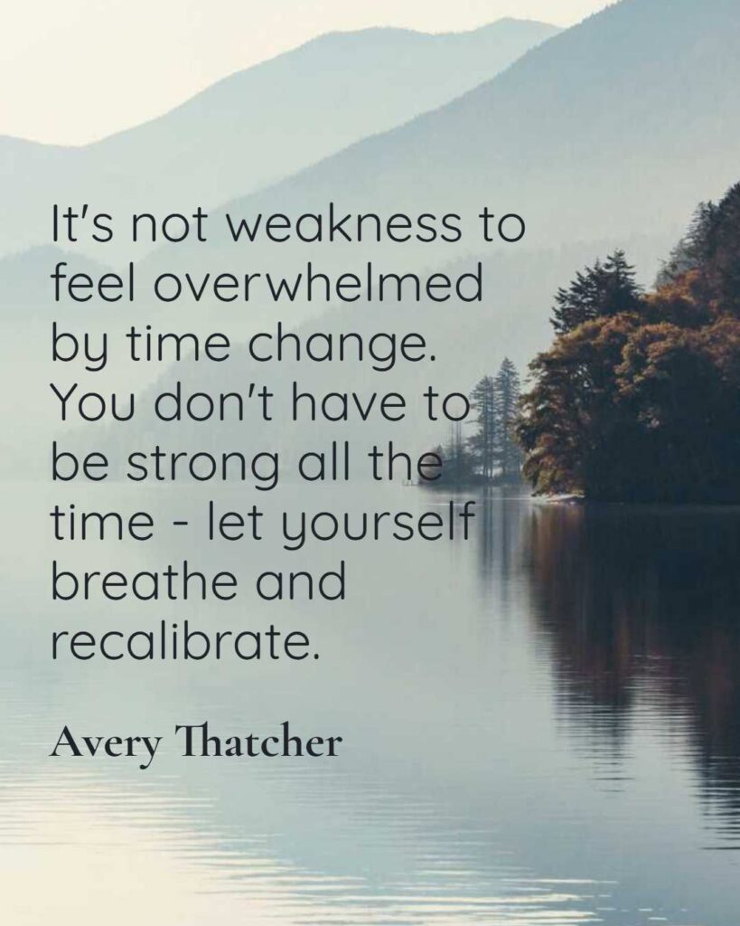 It's not weakness to feel overwhelmed by time change. How to Stay Grounded During Life Transitions