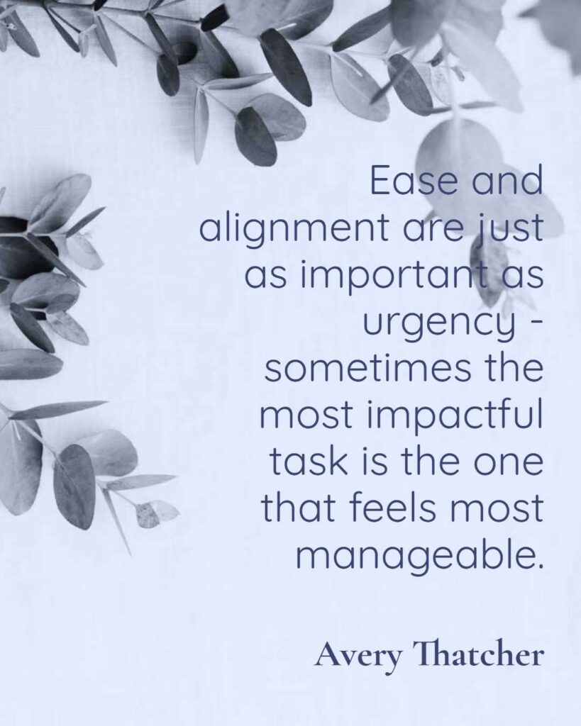 Ease and alignment are just as important as urgency - sometimes the most impactful task is the one that feels most manageable.
