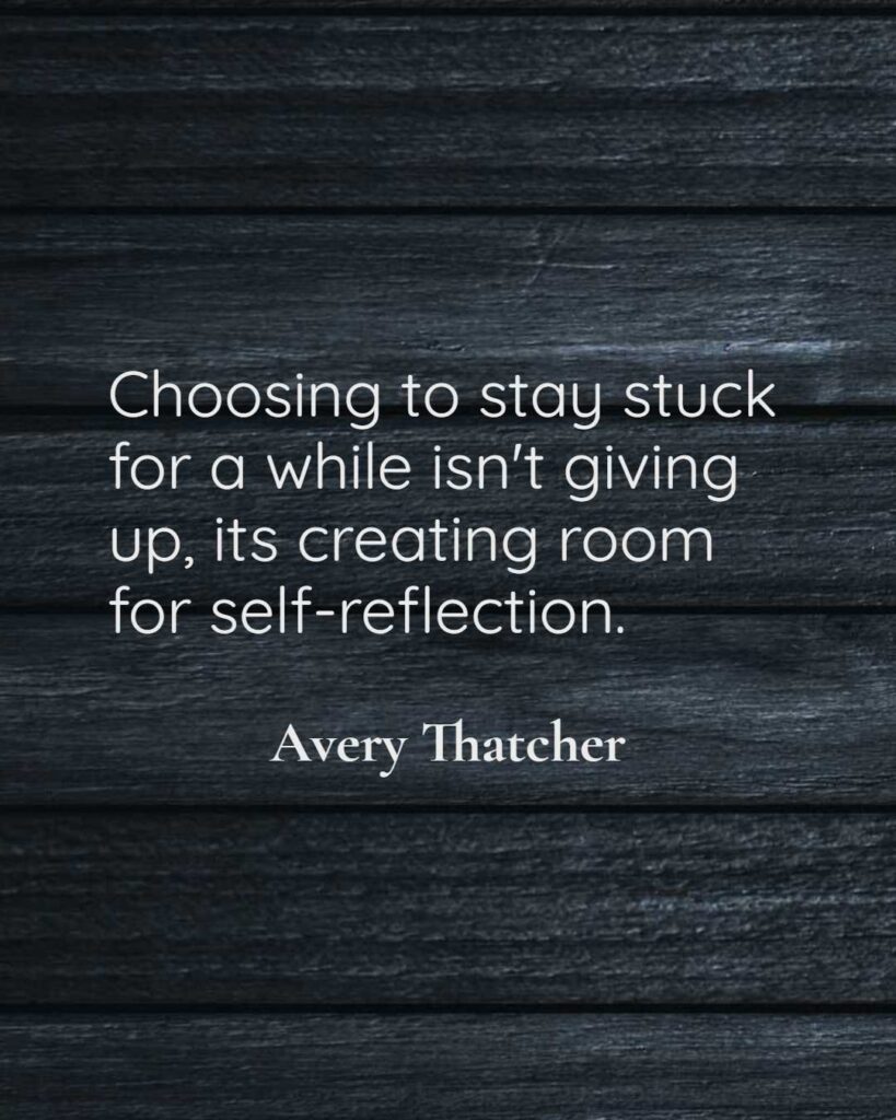 Choosing to stay stuck for a while isn't giving up, its creating room for self-reflection. How to Stop Feeling Stuck