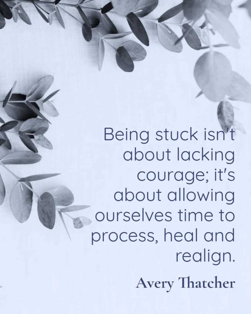 Being stuck isn't about lacking courage; it's about allowing ourselves time to process, heal and realign.