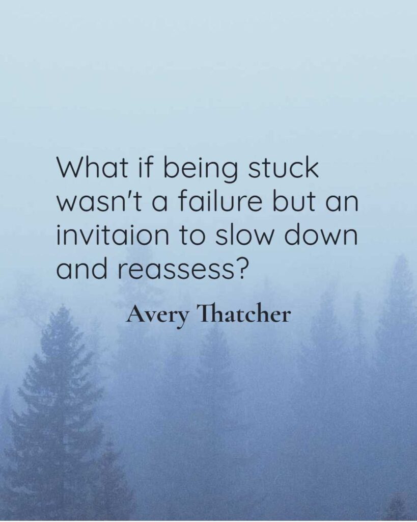 What if being stuck wasn't a failure but an invitaion to slow down and reassess? How to Stop Feeling Stuck