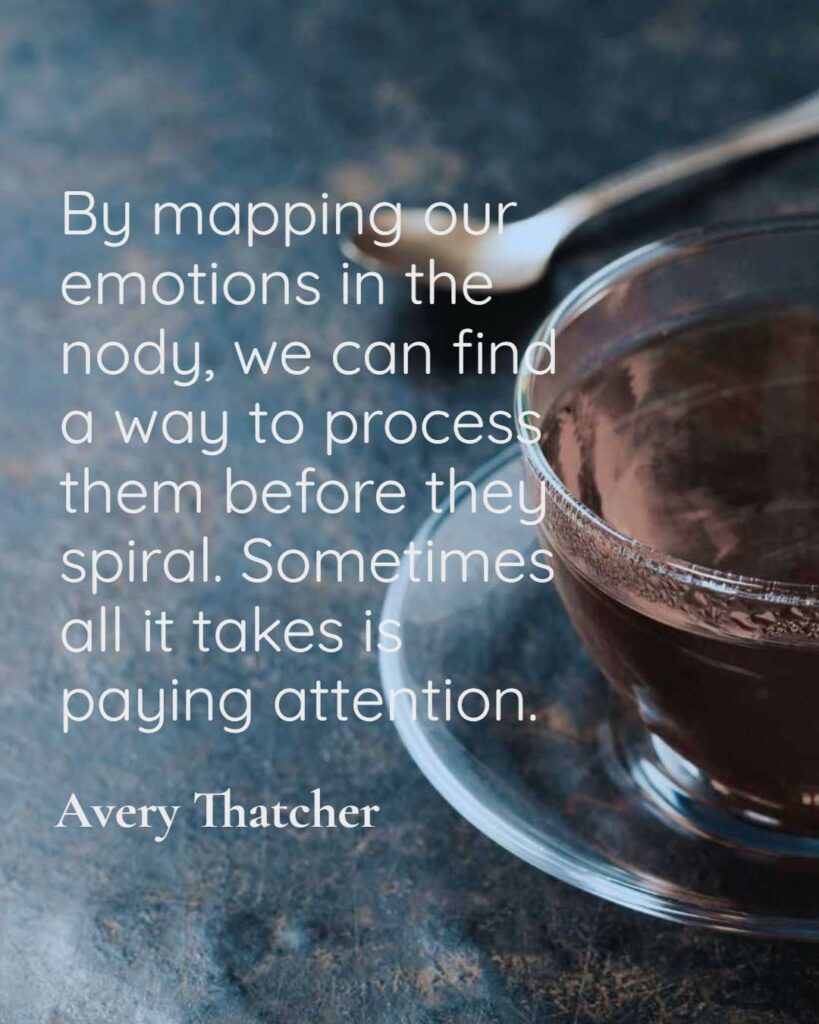 By mapping our emotions in the nody, we can find a way to process them before they spiral.
