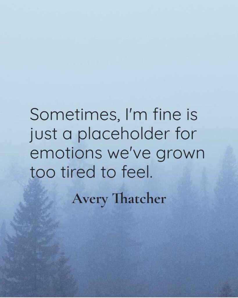 Sometimes, I'm fine is just a placeholder for emotions we've grown too tired to feel. What to Do When You're'Fine' but Not Okay