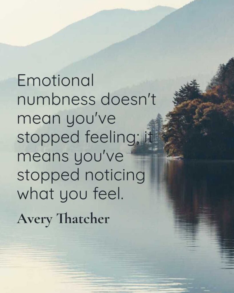 Emotional numbness doesn't mean you've stopped feeling; it means you've stopped noticing what you feel. What to Do When You're'Fine' but Not Okay