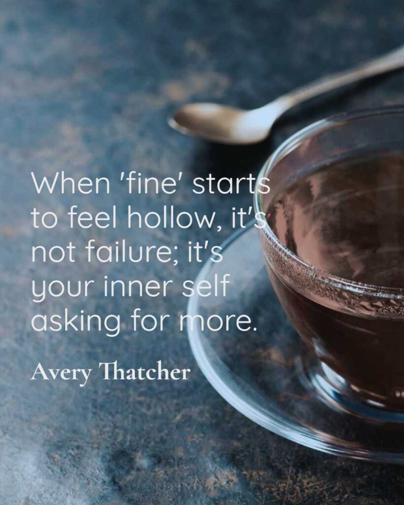 When'fine' starts to feel hollow, it's not failure; it's your inner self asking for more.